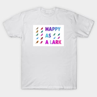 IF YOU ARE HAPPY AS A LARK, SING A SONG! T-Shirt